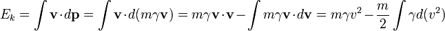 E_k = \int \mathbf{v} \cdot d \mathbf{p}= \int \mathbf{v} \cdot d (m \gamma \mathbf{v}) = m \gamma \mathbf{v} \cdot \mathbf{v} - \int m \gamma \mathbf{v} \cdot d \mathbf{v} = m \gamma v^2 - \frac{m}{2} \int \gamma d (v^2)
