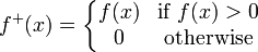 f^+(x) = \left\{\begin{matrix} f(x) & \text{if } f(x) > 0 \\ 0 & \text{otherwise} \end{matrix}\right. 